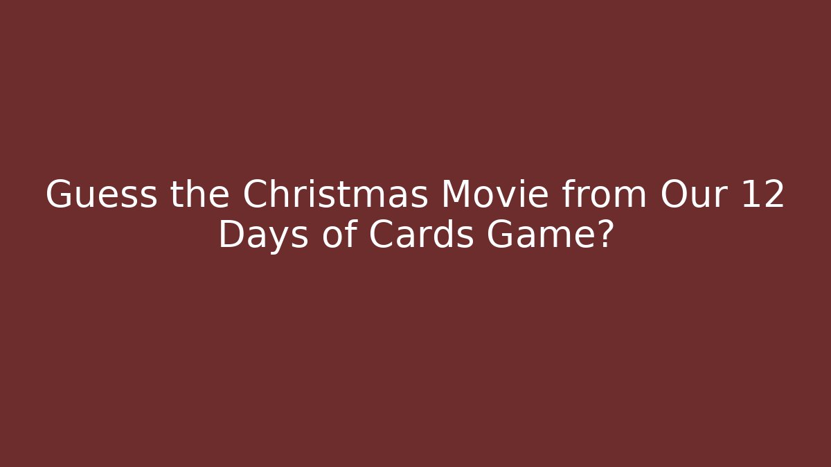 Guess the Christmas Movie from Our 12 Days of Cards Game?