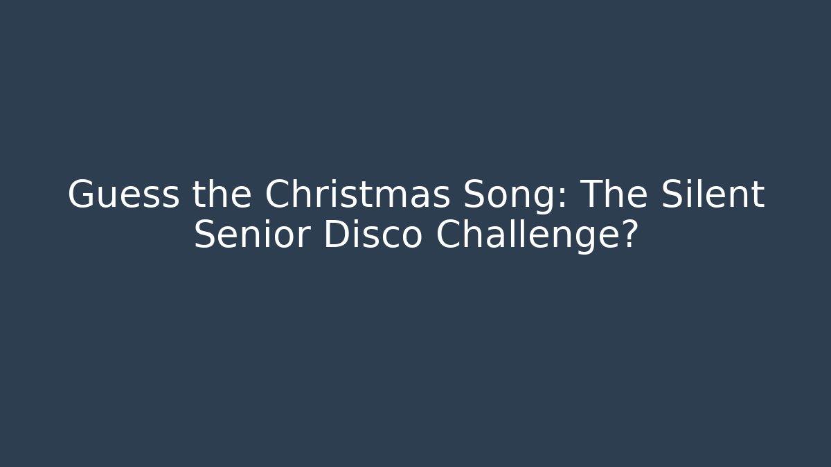 Guess the Christmas Song: The Silent Senior Disco Challenge?