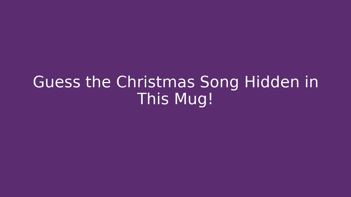 Guess the Christmas Song Hidden in This Mug!