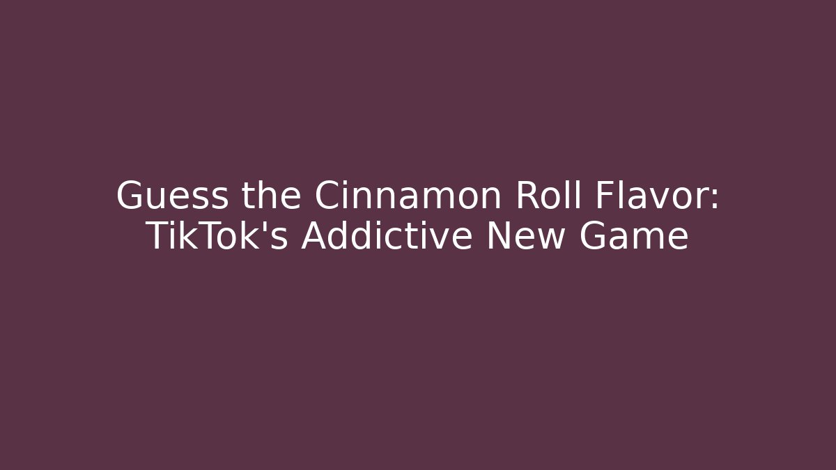 Guess the Cinnamon Roll Flavor: TikTok's Addictive New Game
