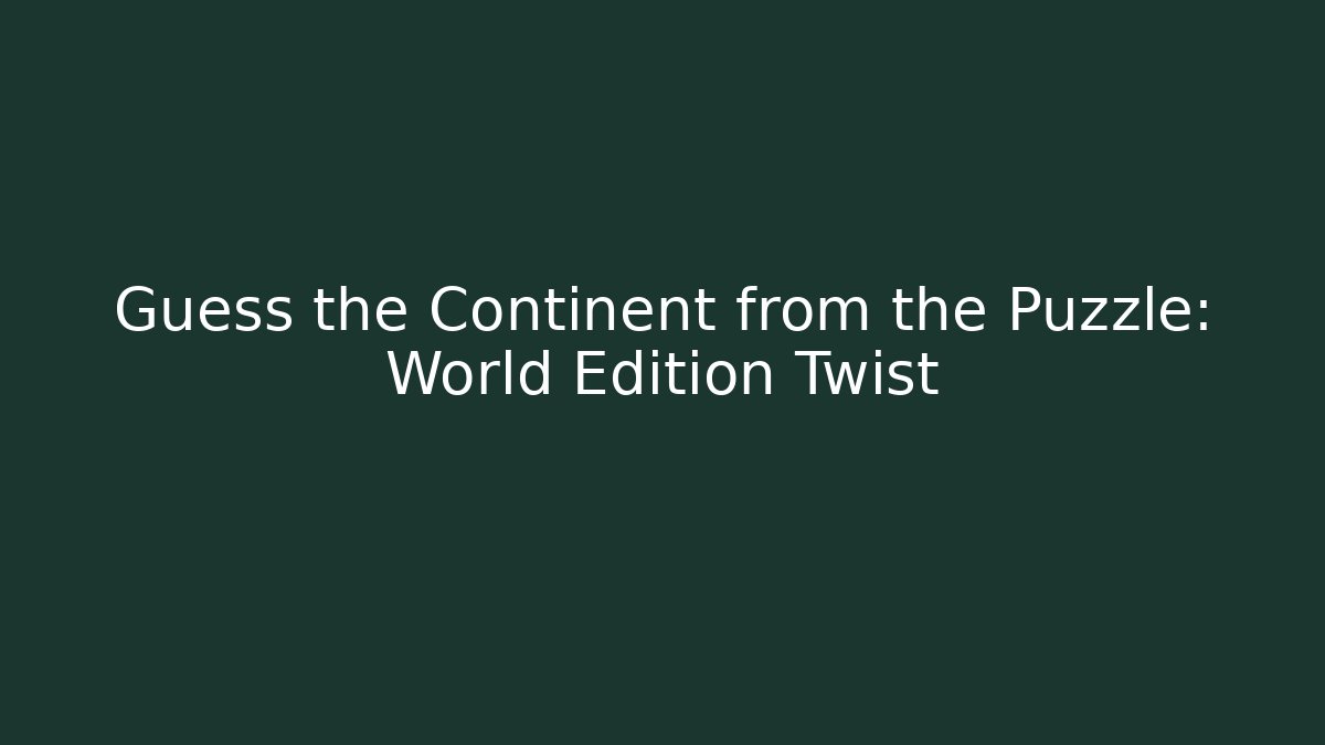 Guess the Continent from the Puzzle: World Edition Twist - Critter Realm