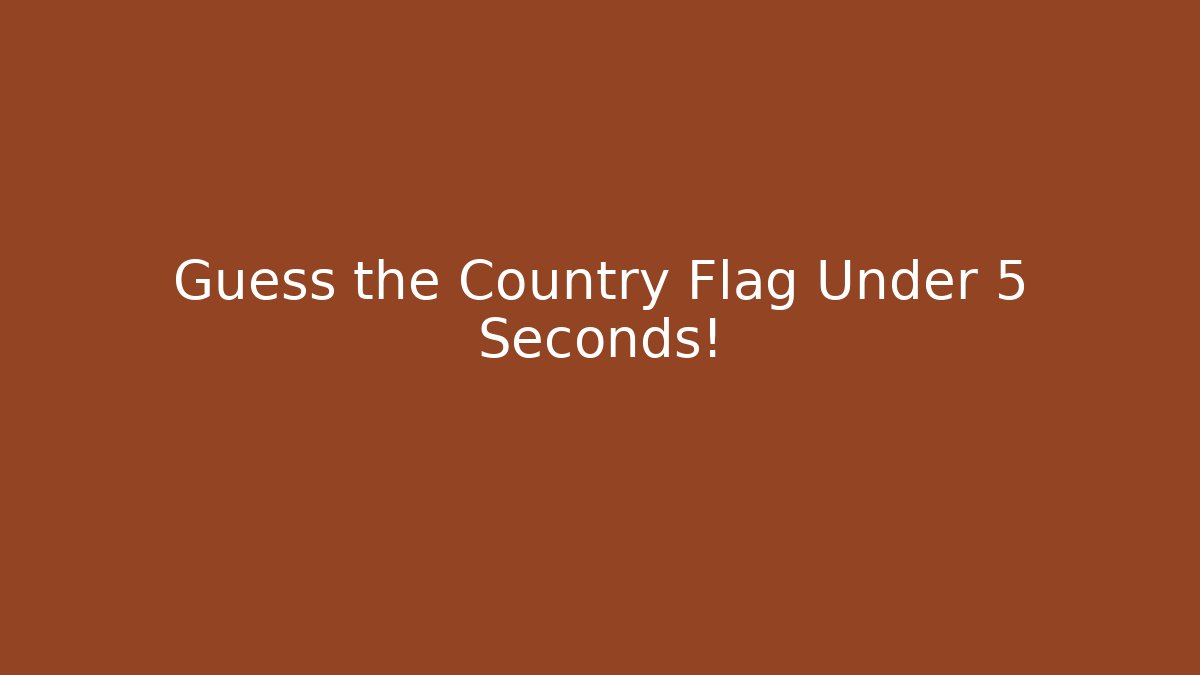 Guess the Country Flag Under 5 Seconds!