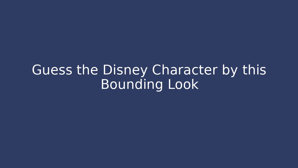 Guess the Disney Character by this Bounding Look