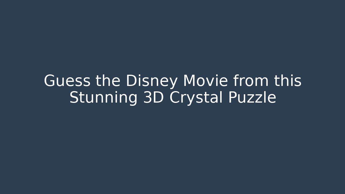 Guess the Disney Movie from this Stunning 3D Crystal Puzzle