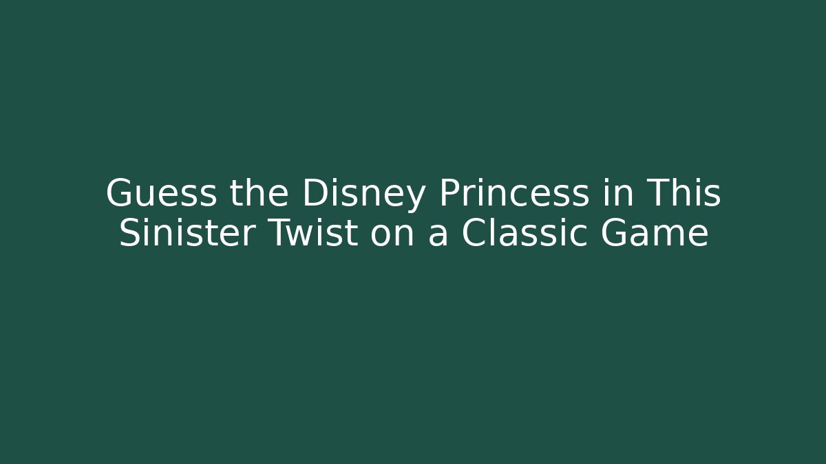 Guess the Disney Princess in This Sinister Twist on a Classic Game