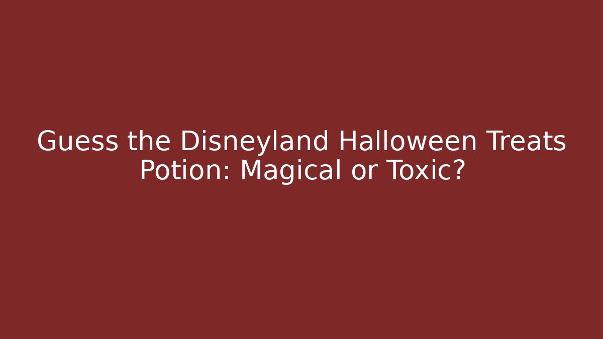 Guess the Disneyland Halloween Treats Potion: Magical or Toxic?