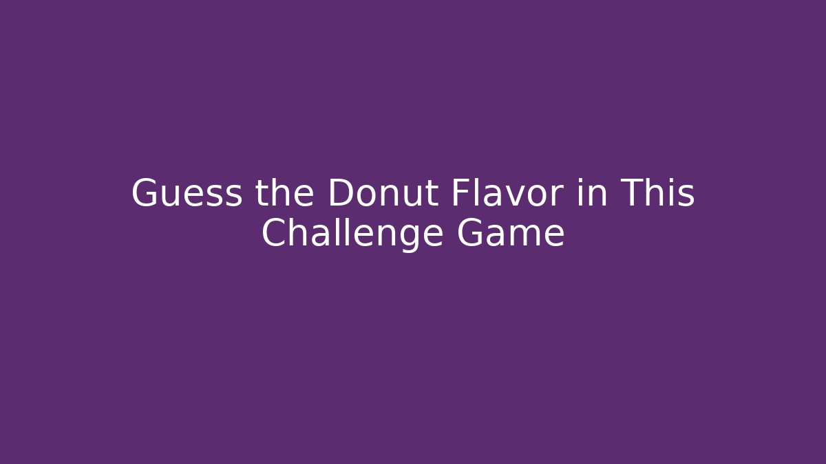 Guess the Donut Flavor in This Challenge Game