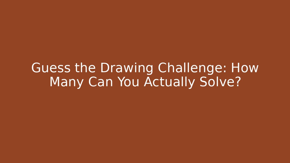 Guess the Drawing Challenge: How Many Can You Actually Solve?
