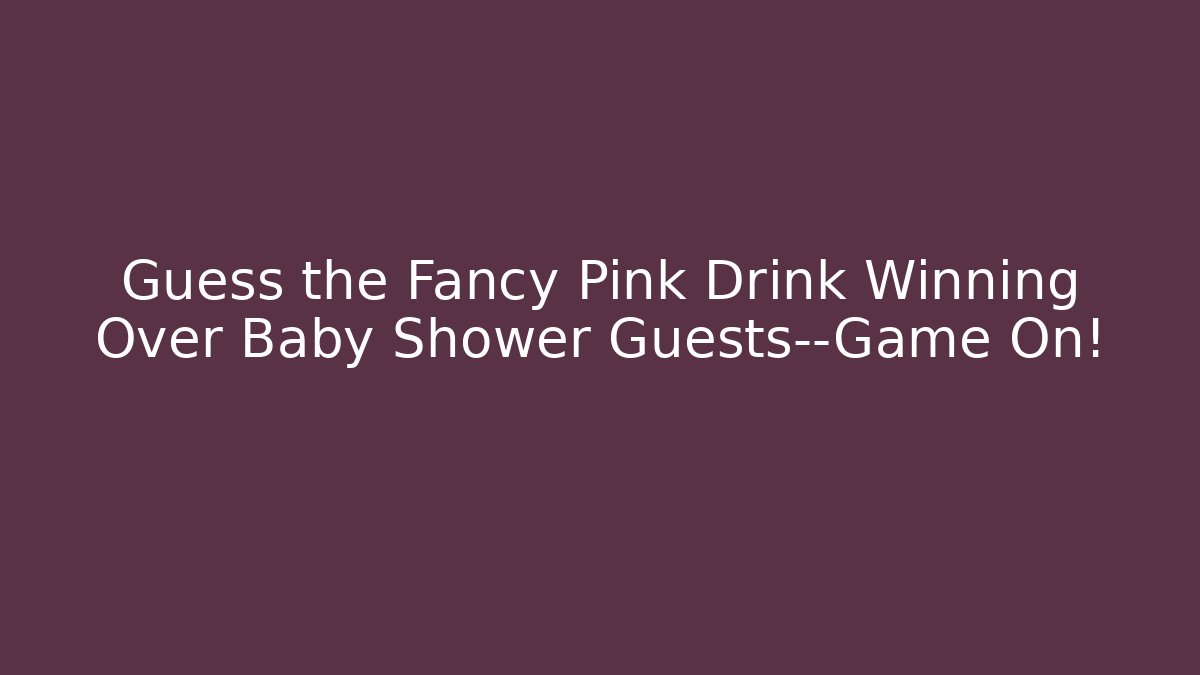 Guess the Fancy Pink Drink Winning Over Baby Shower Guests—Game On!