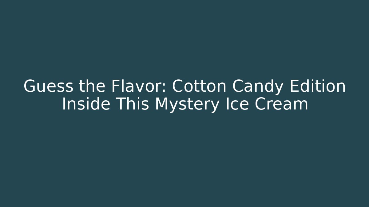 Guess the Flavor: Cotton Candy Edition Inside This Mystery Ice Cream