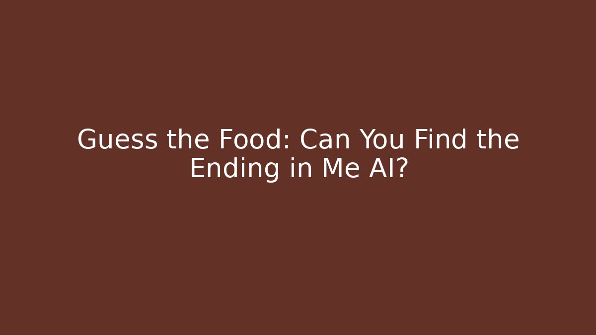 Guess the Food: Can You Find the Ending in Me AI?
