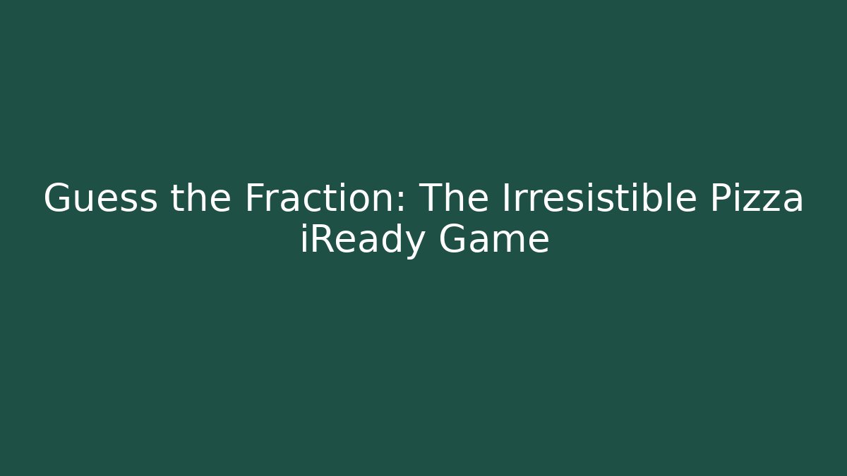 Guess the Fraction: The Irresistible Pizza iReady Game
