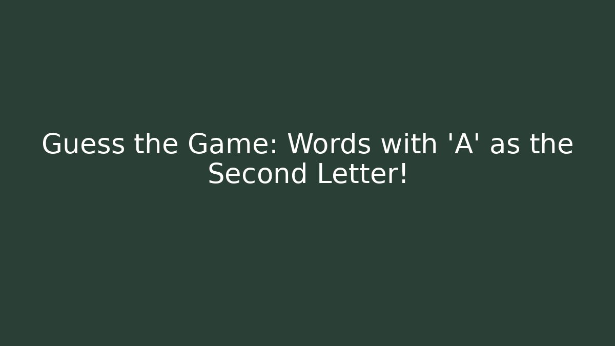 Guess the Game: Words with 'A' as the Second Letter!