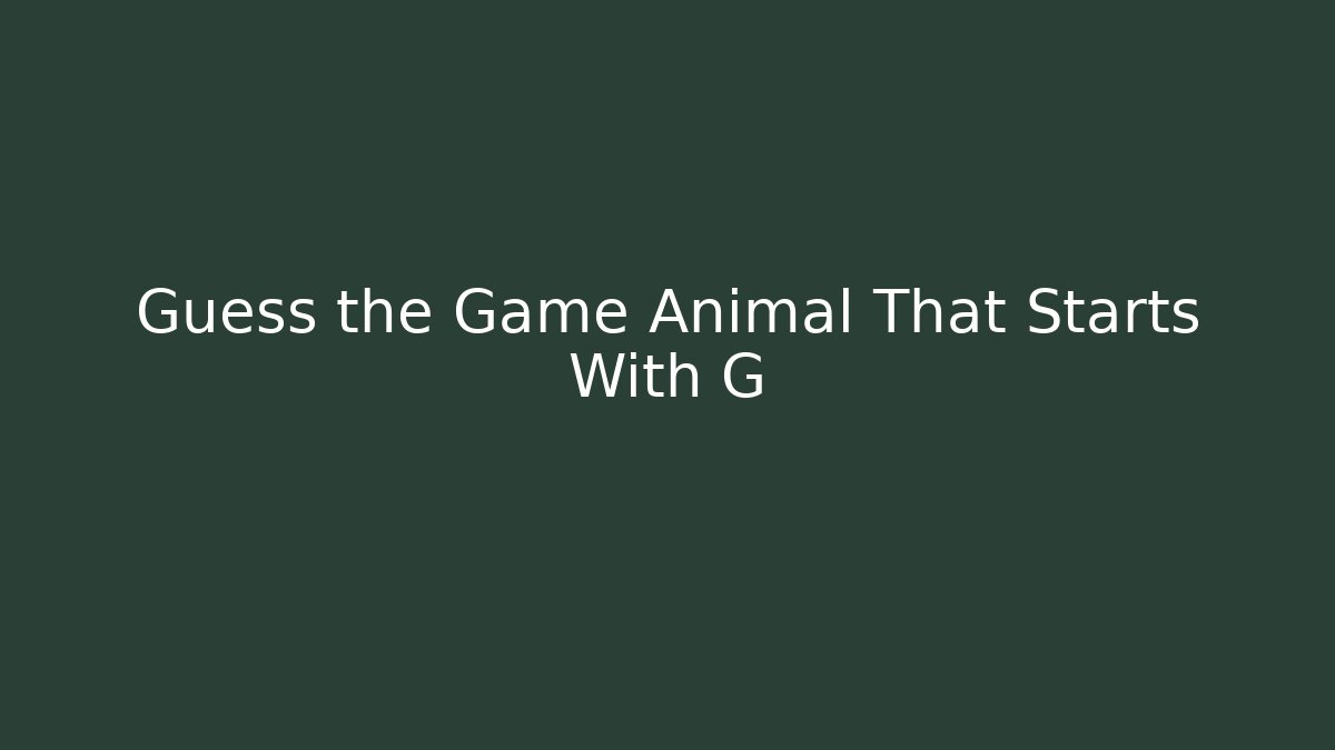 Guess the Game Animal That Starts With G