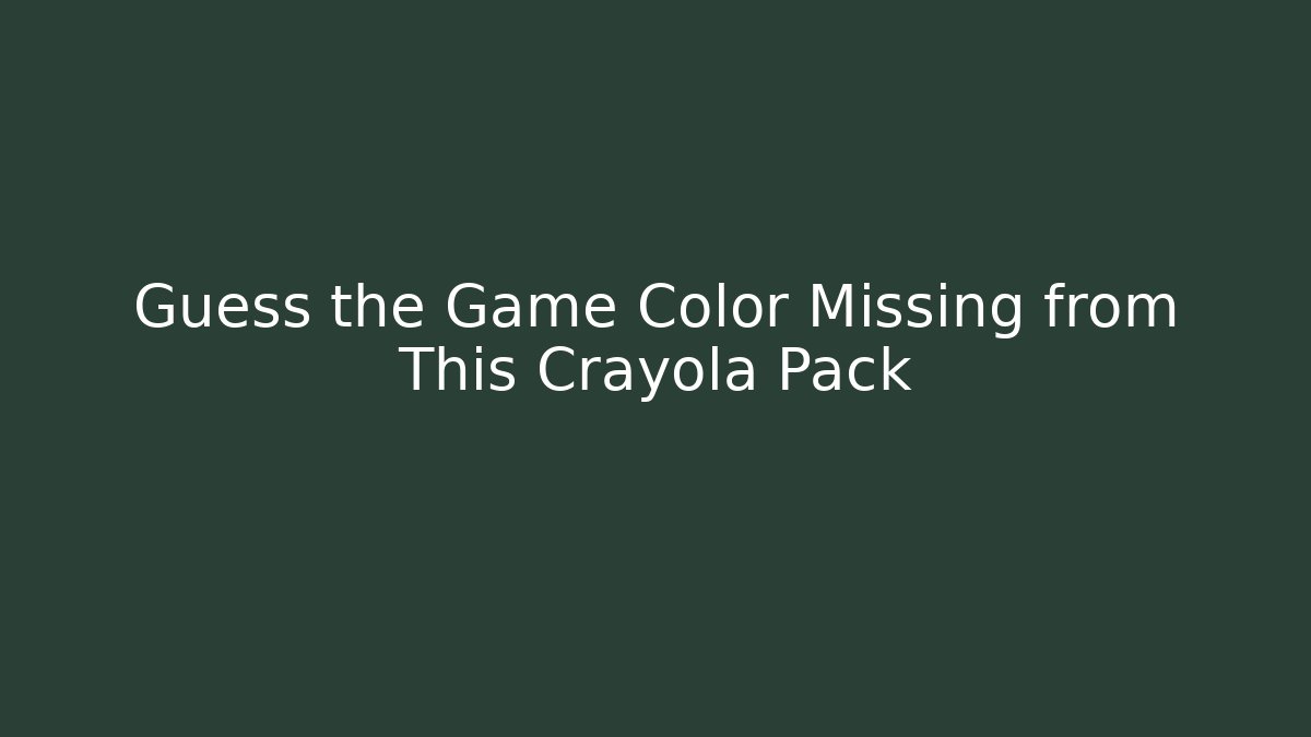 Guess the Game Color Missing from This Crayola Pack
