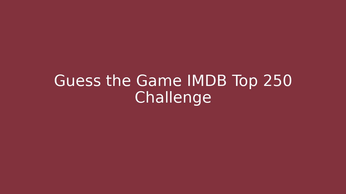 Guess the Game IMDB Top 250 Challenge