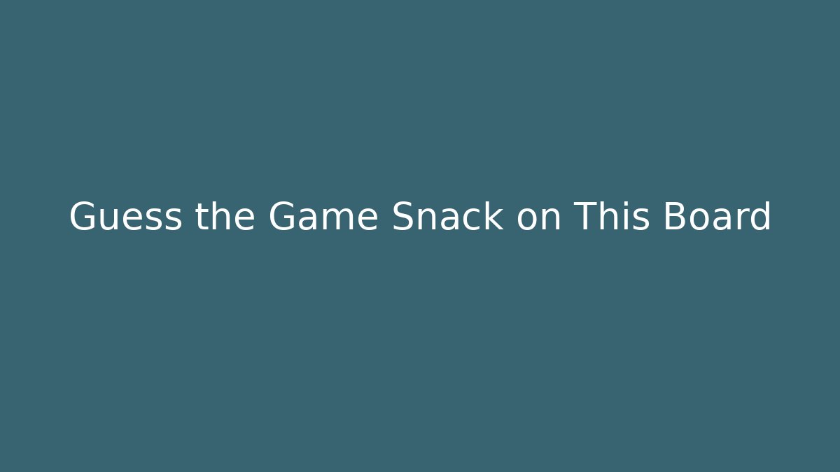 Guess the Game Snack on This Board - Critter Realm