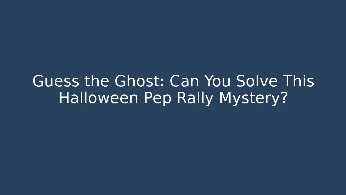 Guess the Ghost: Can You Solve This Halloween Pep Rally Mystery?