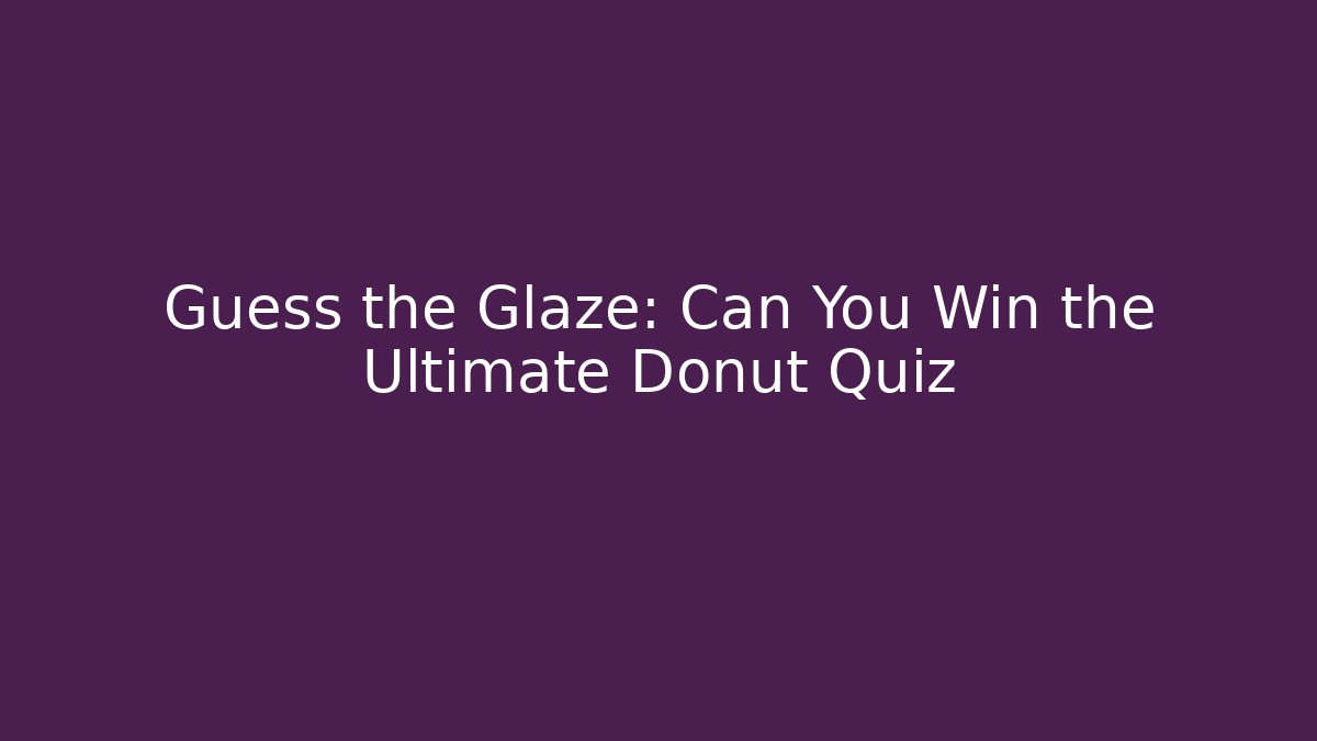 Guess the Glaze: Can You Win the Ultimate Donut Quiz