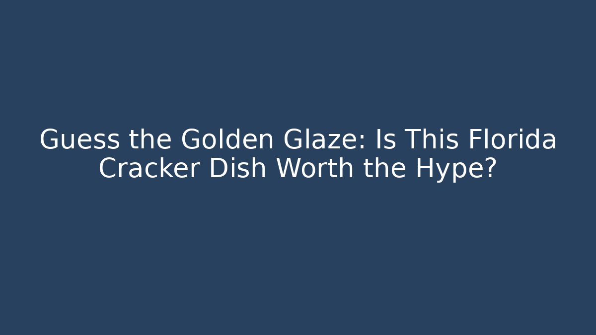 Guess the Golden Glaze: Is This Florida Cracker Dish Worth the Hype?