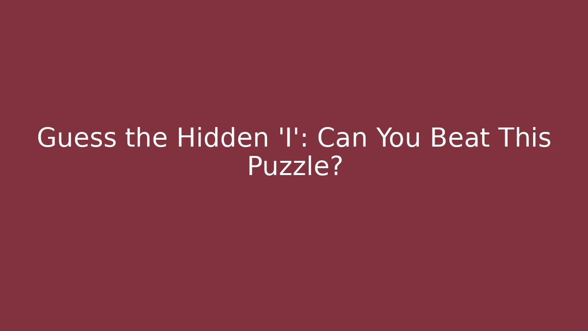 Guess the Hidden 'I': Can You Beat This Puzzle?
