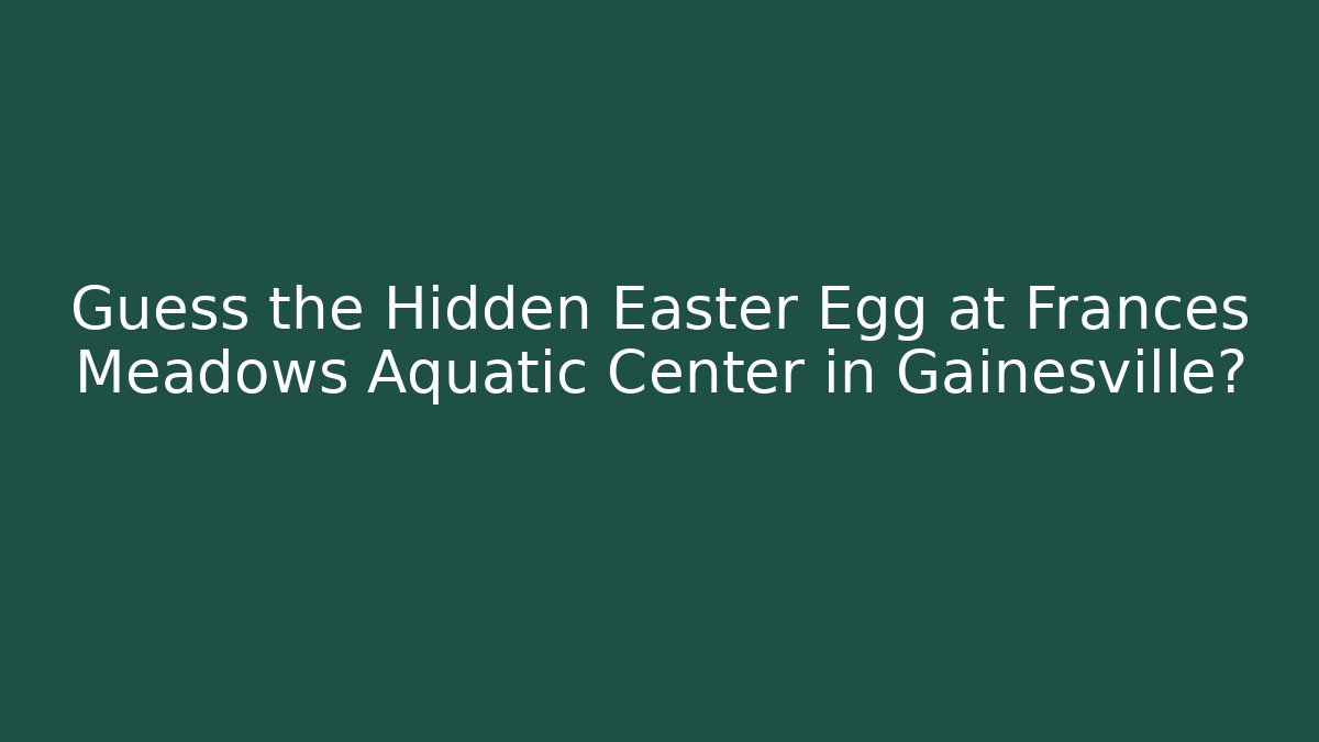 Guess the Hidden Easter Egg at Frances Meadows Aquatic Center in Gainesville? - Critter Realm