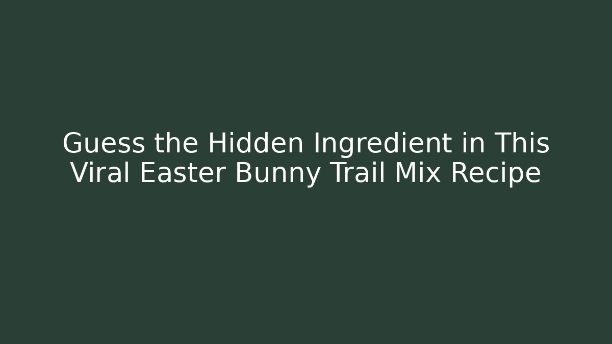 Guess the Hidden Ingredient in This Viral Easter Bunny Trail Mix Recipe