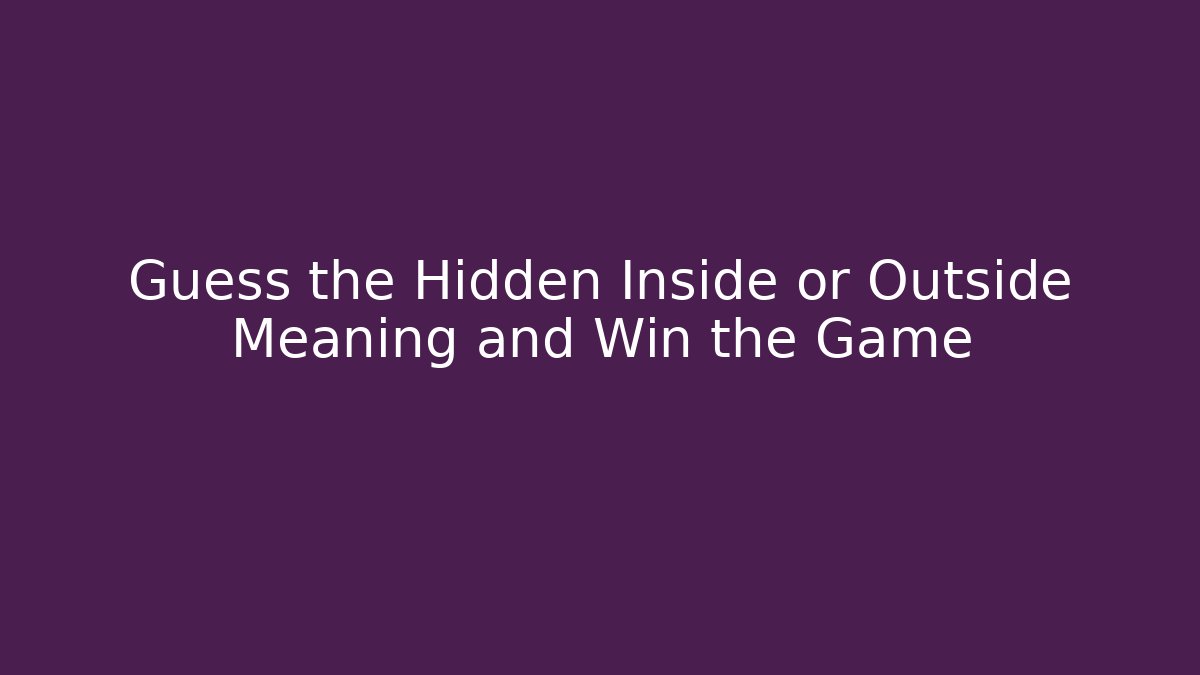 Guess the Hidden Inside or Outside Meaning and Win the Game