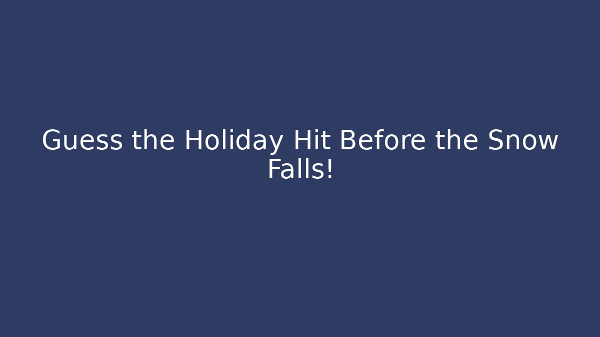 Guess the Holiday Hit Before the Snow Falls!