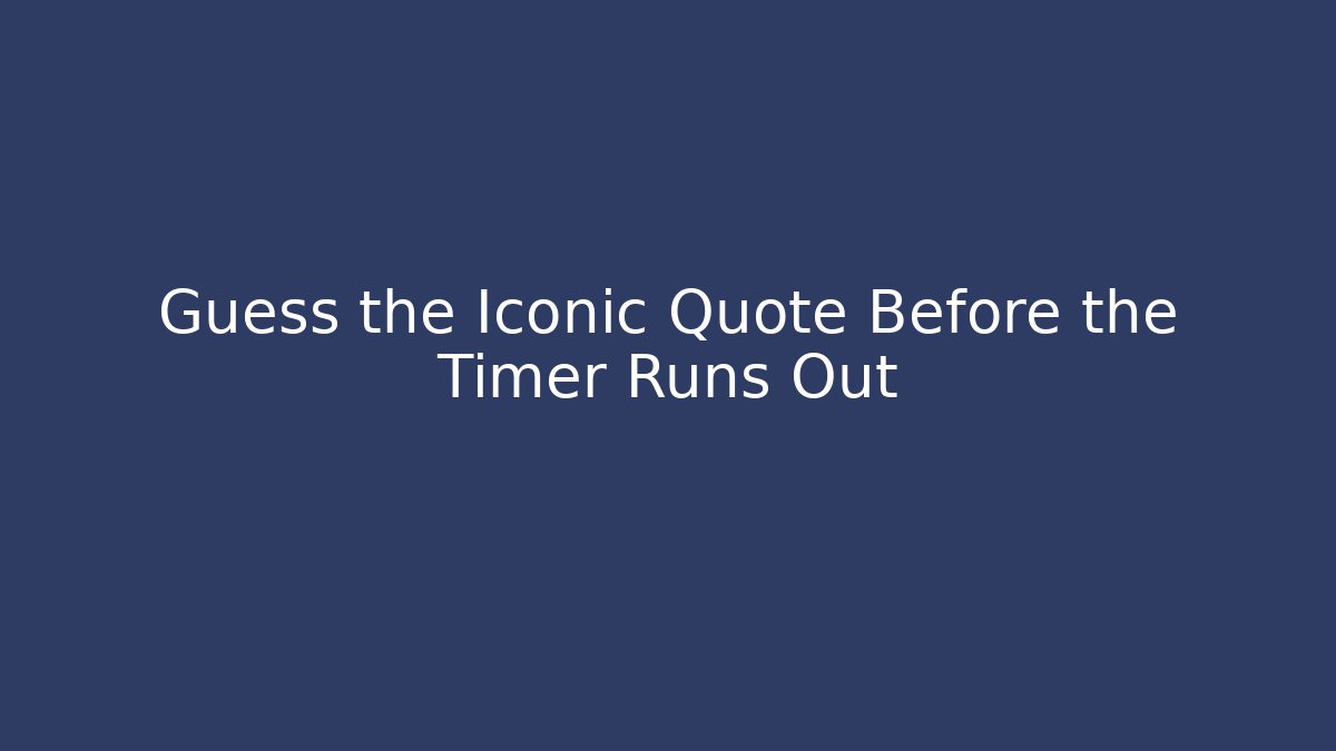 Guess the Iconic Quote Before the Timer Runs Out