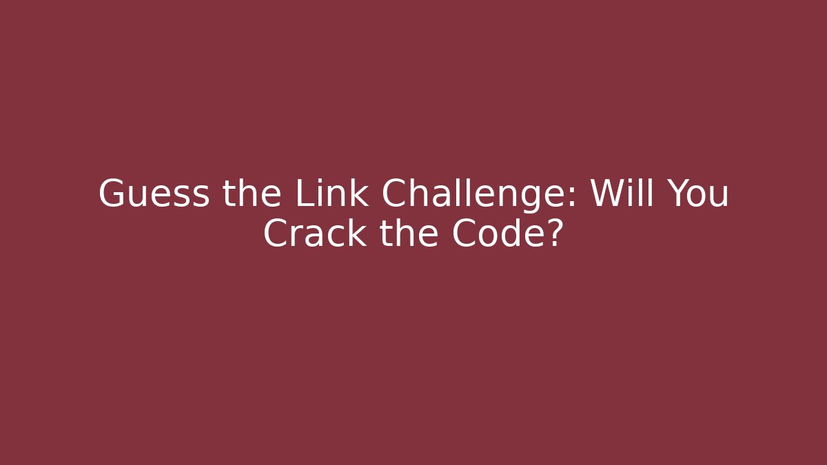 Guess the Link Challenge: Will You Crack the Code? - Critter Realm