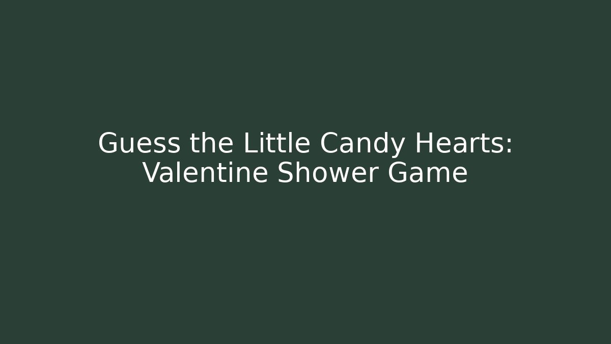 Guess the Little Candy Hearts: Valentine Shower Game