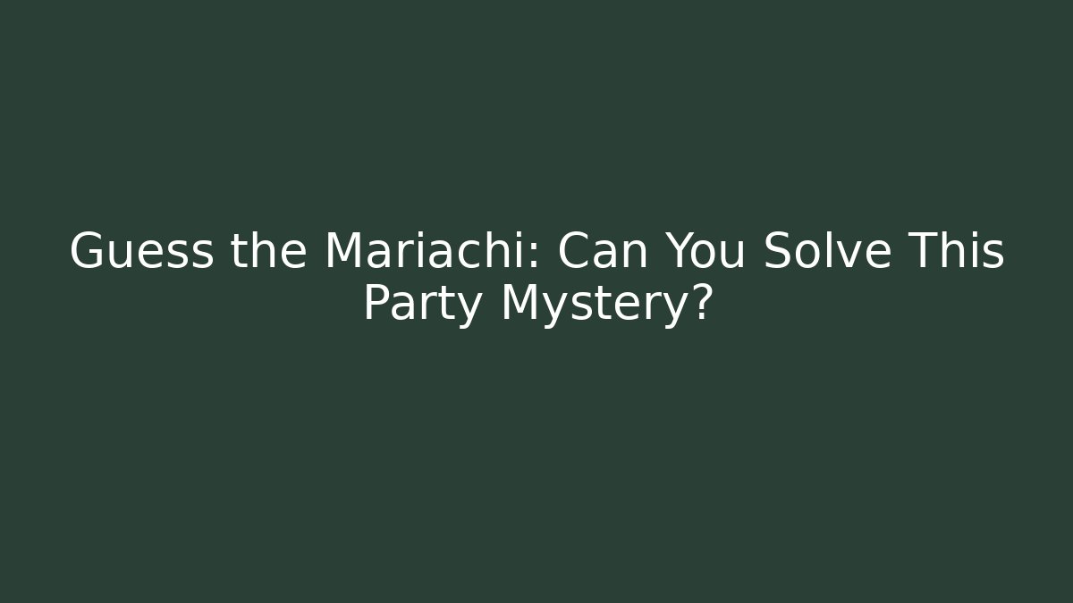 Guess the Mariachi: Can You Solve This Party Mystery?