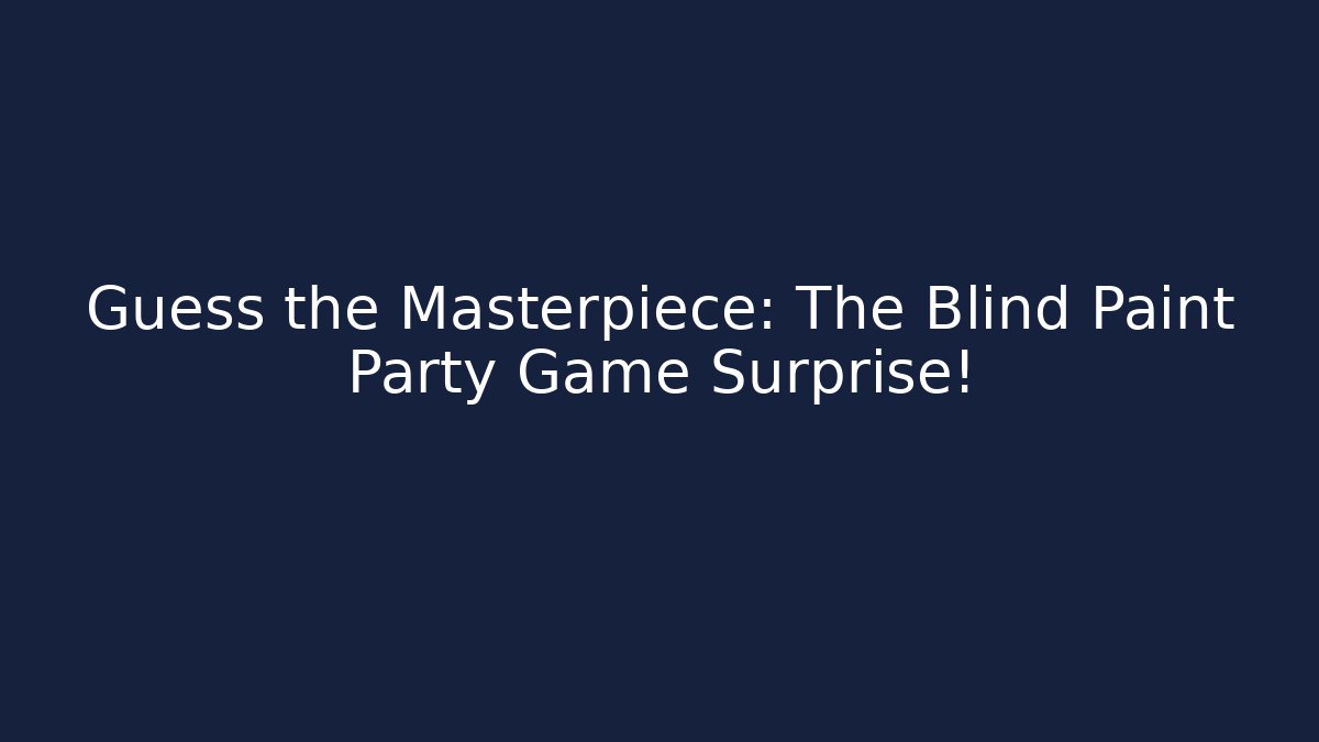 Guess the Masterpiece: The Blind Paint Party Game Surprise!