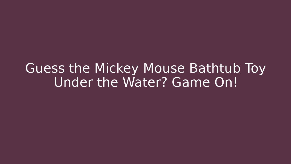 Guess the Mickey Mouse Bathtub Toy Under the Water? Game On!