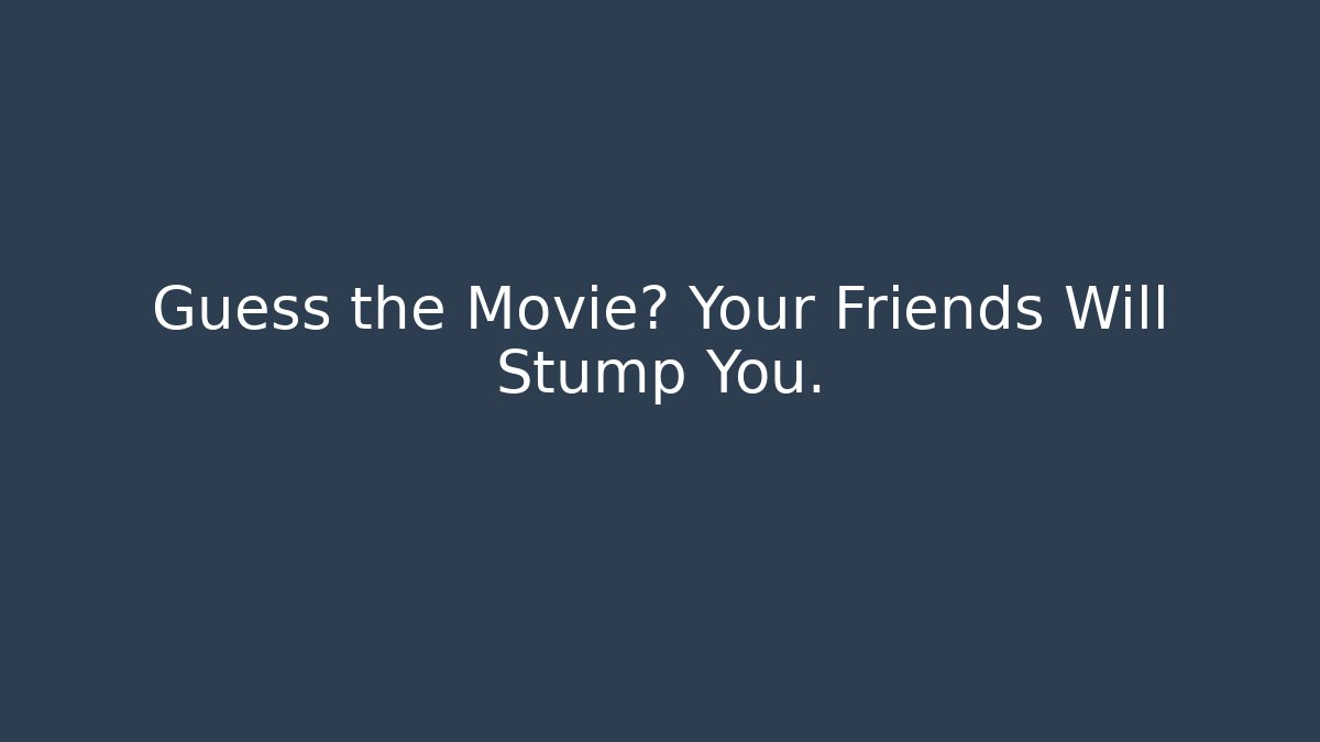 Guess the Movie? Your Friends Will Stump You.