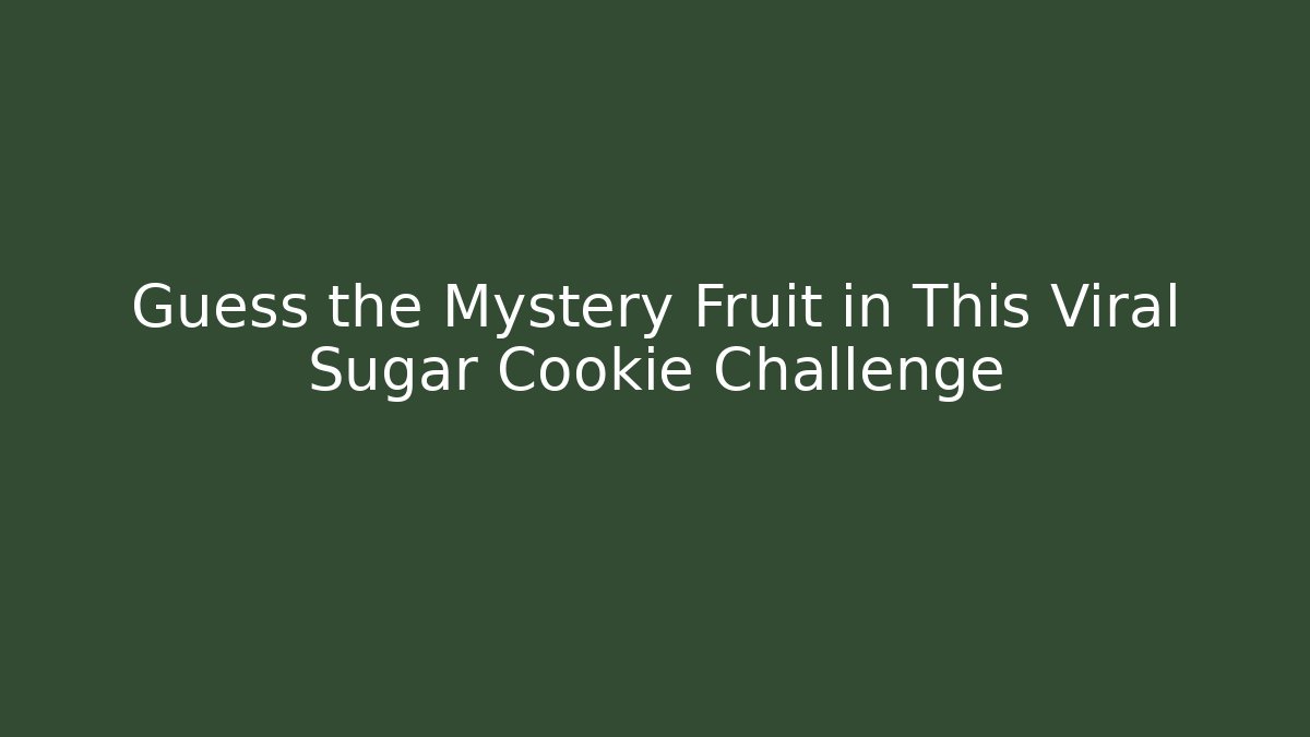 Guess the Mystery Fruit in This Viral Sugar Cookie Challenge