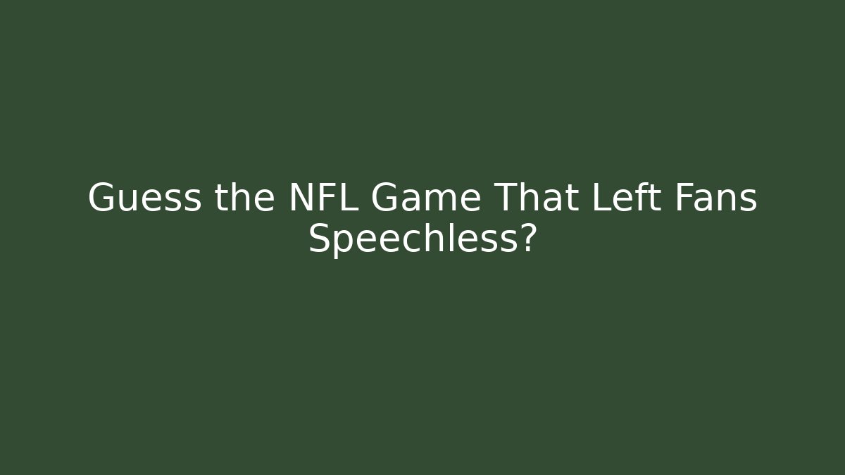 Guess the NFL Game That Left Fans Speechless?
