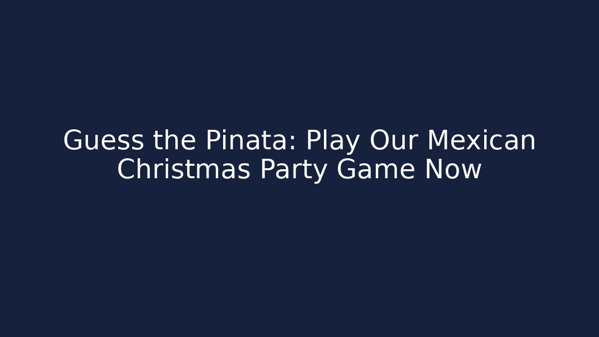 Guess the Piñata: Play Our Mexican Christmas Party Game Now