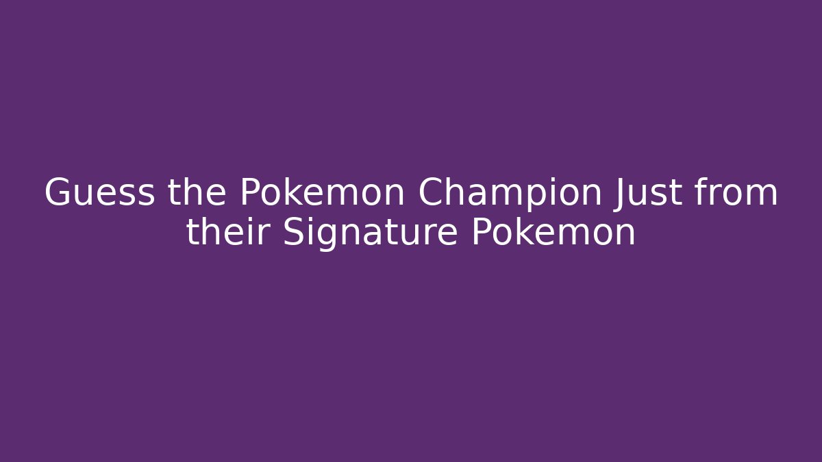 Guess the Pokémon Champion Just from their Signature Pokemon - Critter Realm