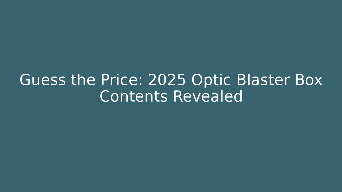 Guess the Price: 2025 Optic Blaster Box Contents Revealed