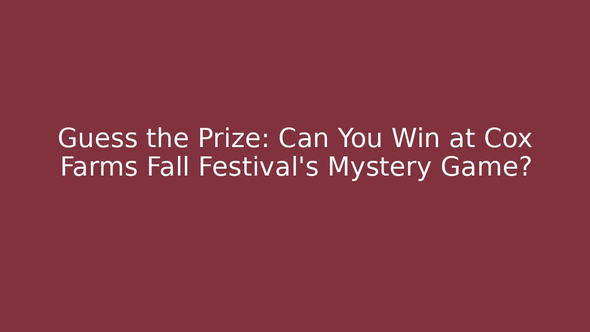 Guess the Prize: Can You Win at Cox Farms Fall Festival’s Mystery Game?