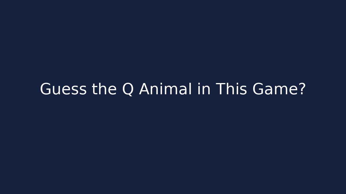 Guess the Q Animal in This Game?