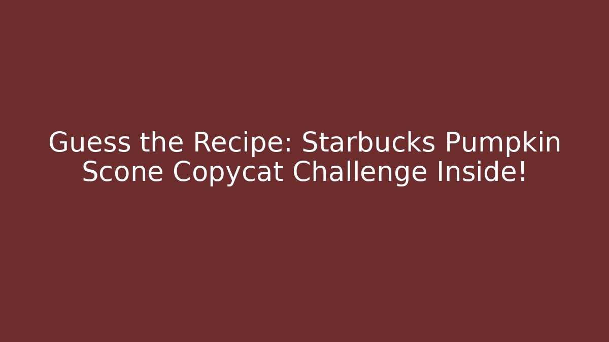 Guess the Recipe: Starbucks Pumpkin Scone Copycat Challenge Inside!