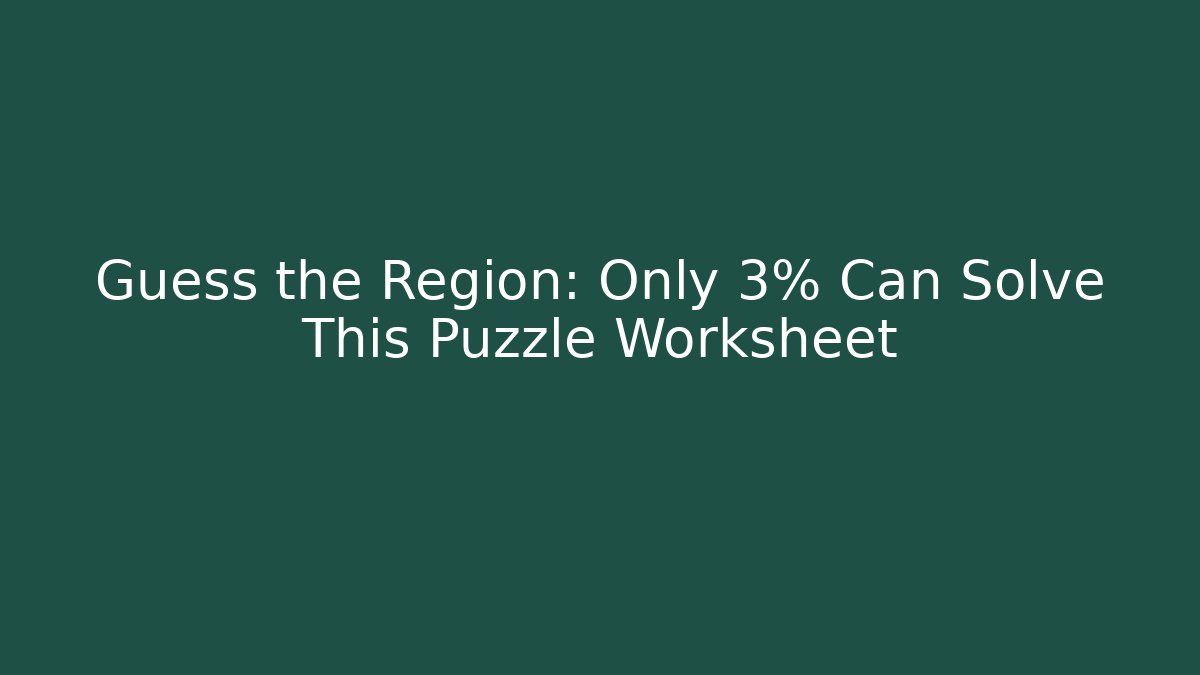 Guess the Region: Only 3% Can Solve This Puzzle Worksheet