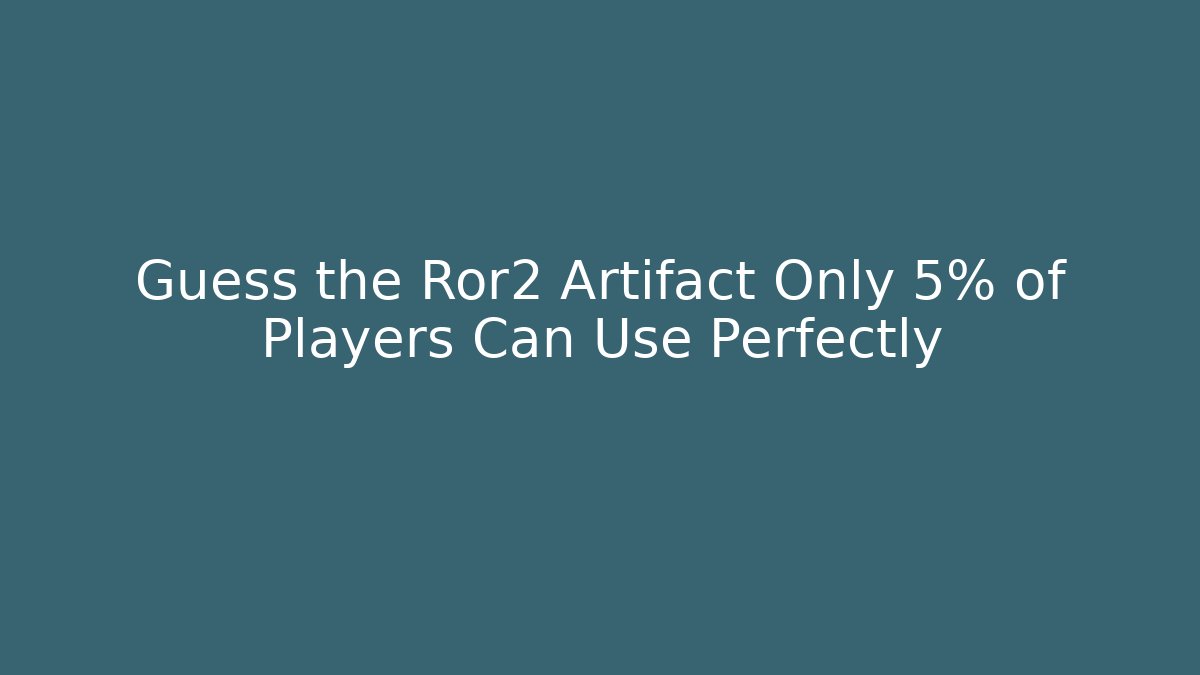 Guess the Ror2 Artifact Only 5% of Players Can Use Perfectly