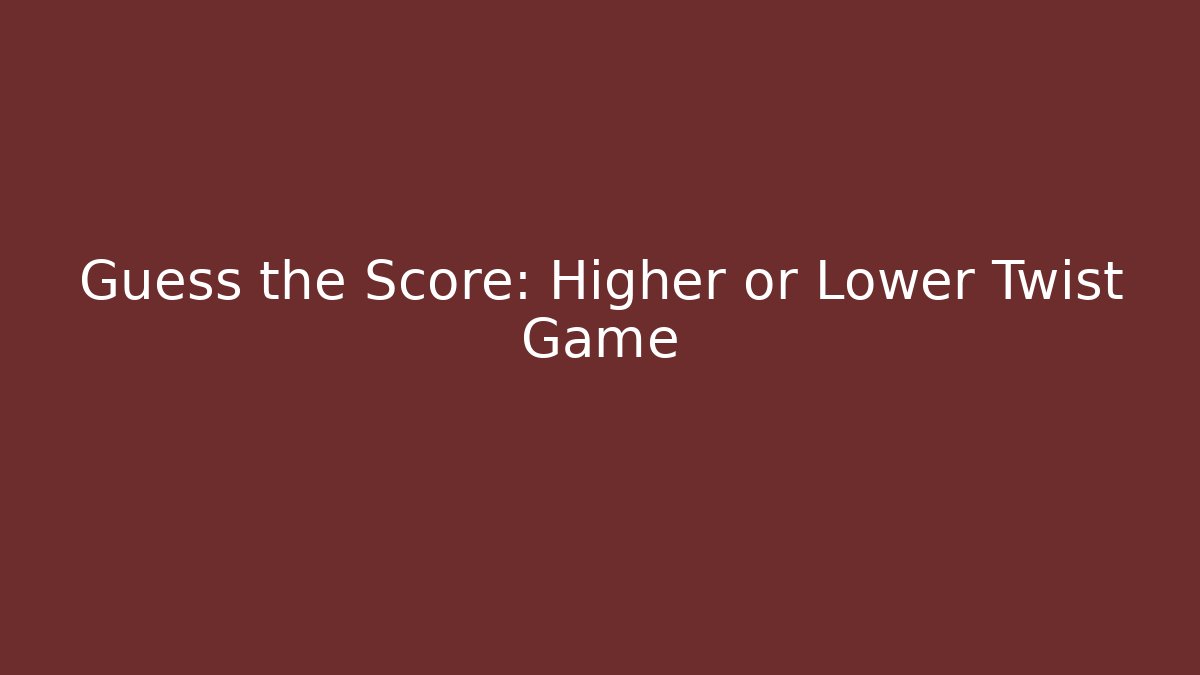 Guess the Score: Higher or Lower Twist Game