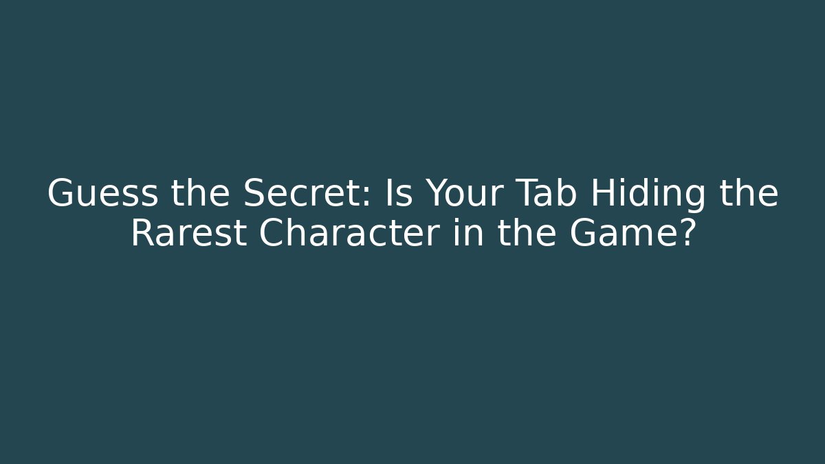 Guess the Secret: Is Your Tab Hiding the Rarest Character in the Game?