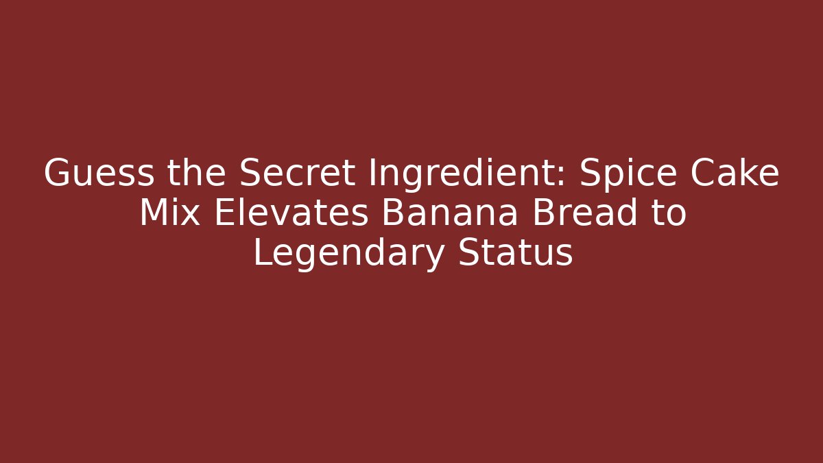 Guess the Secret Ingredient: Spice Cake Mix Elevates Banana Bread to Legendary Status