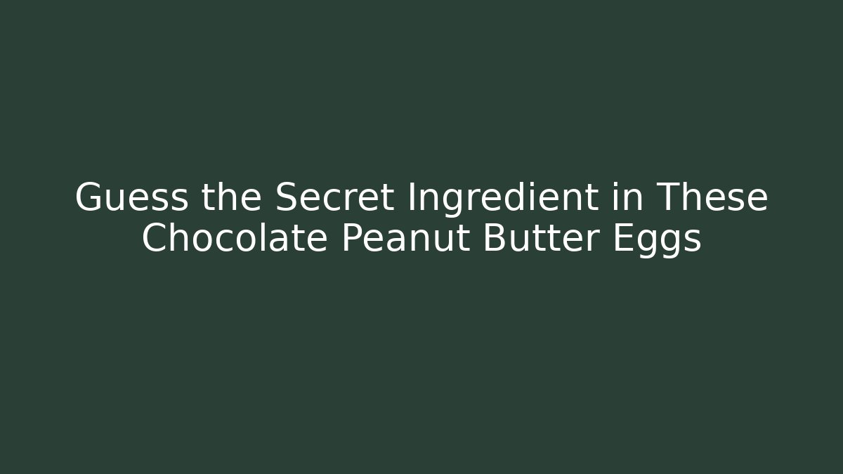 Guess the Secret Ingredient in These Chocolate Peanut Butter Eggs